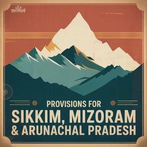 Provisions for Sikkim, Mizoram & Arunachal Pradesh